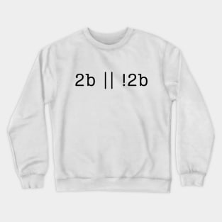 2 be or not 2 be Crewneck Sweatshirt